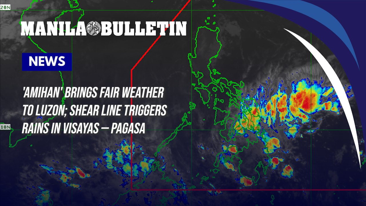 'Amihan' brings fair weather to Luzon; shear line triggers rains in Visayas — PAGASA