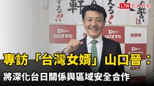 專訪「台灣女婿」山口晉：將深化台日關係與區域安全合作
