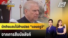 บักกิงแฮมไม่ค้านปลด "แอนดรูว์" จากการสืบบัลลังก์ | ทันโลก EXPRESS | 22 ก.พ. 69