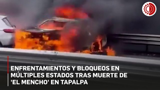 Tras operativo en Tapalpa, Jalisco, se desatan enfrentamientos y bloqueos en al menos 13 estados