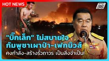 "บิ๊กเล็ก" ไม่สบายใจ กัมพูชาเผาป่า-เฟกนิวส์ คงกำลัง-สร้างรั้วถาวร เป็นสิ่งจำเป็น!| PPTV News