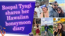 Roopal Tyagi drops adorable honeymoon vacation photos with husband Nomish Bhardwaj