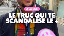 À la rue : Le truc qui te scandalise le +