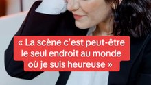 « La scène, c’est le seul endroit où je suis heureuse »
