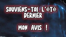 SOUVIENS TOI L'ÉTÉ DERNIER MON AVIS !