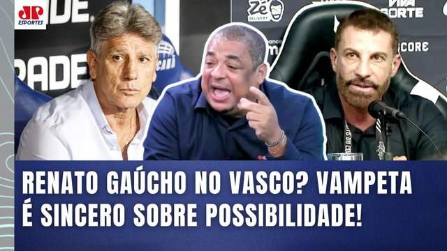 EU VOU FALAR! Se o VASCO CHAMAR o RENATO GAÚCHO, ele... OLHA como VAMPETA FOI DIRETO!
