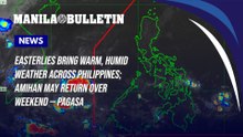 Easterlies bring warm, humid weather across Philippines; amihan may return over weekend — PAGASA