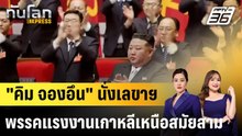 "คิม จองอึน" นั่งเลขาฯ พรรคแรงงานเกาหลีเหนือสมัยสาม|ทันโลก EXPRESS |24 ก.พ. 69