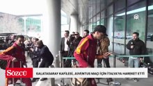 Galatasaray kafilesi, Juventus maçı için İtalya’ya hareket etti