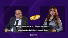 "دا سوق ولا سويقة".. د. حسن الصادي ينتقد جودة وأسعار خدمات الاتصالات والبنوك