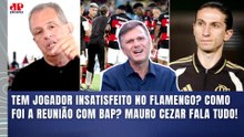 "JOGADOR INSATISFEITO??? INSATISFEITO COM O QUÊ??? FAÇA-ME O FAVOR!" MAURO CEZAR É DIRETO | FLAMENGO