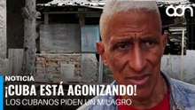 ¡Cuba está agonizando! Los cubanos piden un milagro para que caiga el régimen