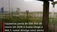 Cajazeiras passa de 500 mm de chuva em 2026 e Sousa chega a 466,7; Inmet divulga novo alerta