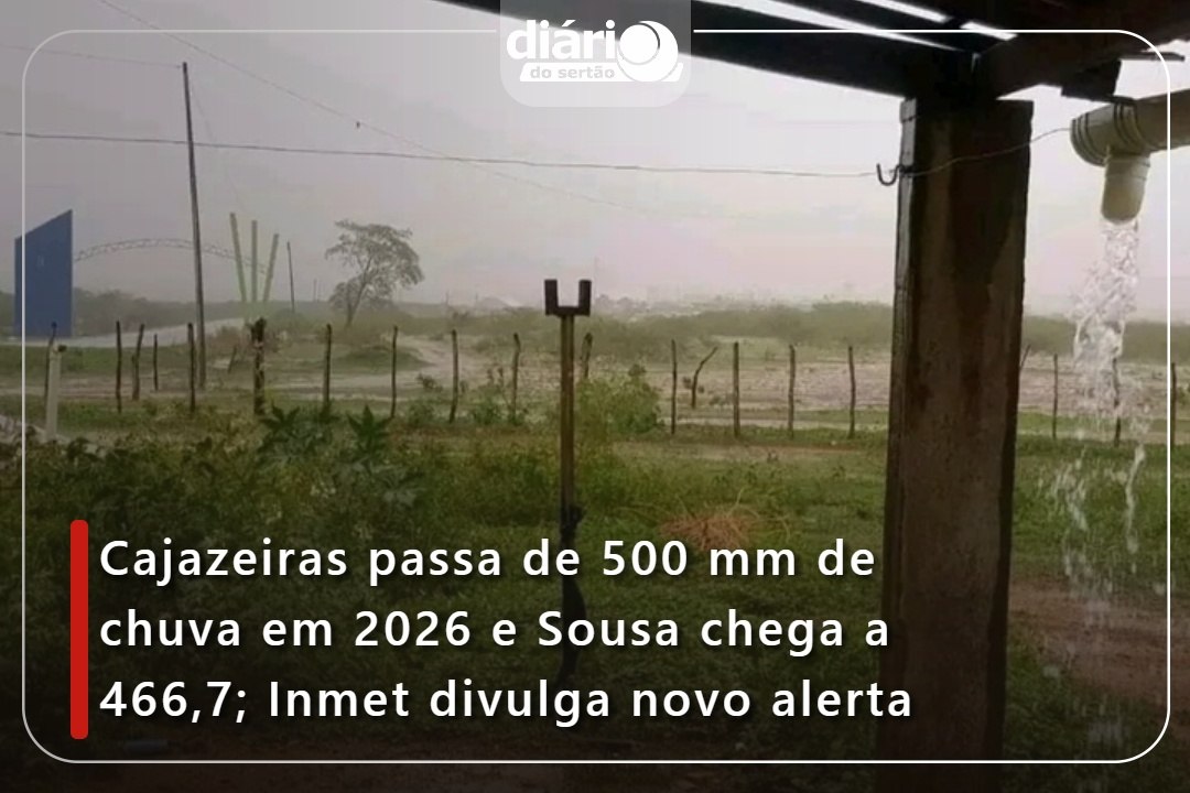 Cajazeiras passa de 500 mm de chuva em 2026 e Sousa chega a 466,7; Inmet divulga novo alerta