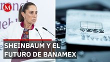 Sheinbaum celebra venta de Banamex: “Es mejor"