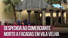 Despedida ao comerciante morto a facadas em Vila Velha