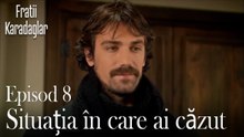 Situația în care ai căzut-Fratii Episod 8