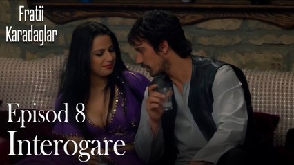 Interogare-Fratii Episod 8