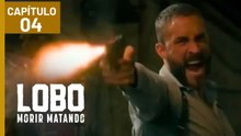 LOBO MORIR MATANDO | CAPÍTULO 04 | EPISODIO 04