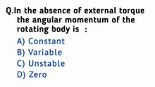 In the absence of external torque the angular momentum of the rotating body is
