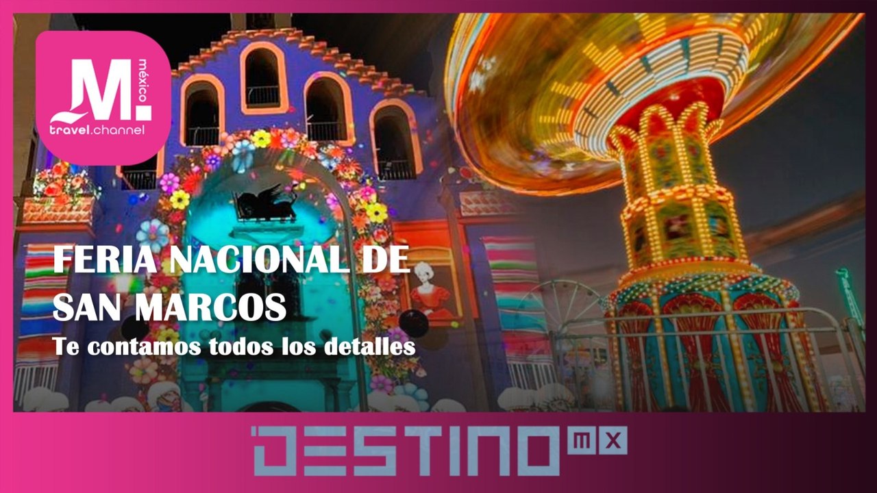 MTCH_pg07T3DestinoMX: Feria de San Marcos 2026. Anuncian las fechas para esta edición