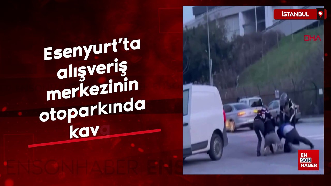 Esenyurt’ta alışveriş merkezinin otoparkında kavga