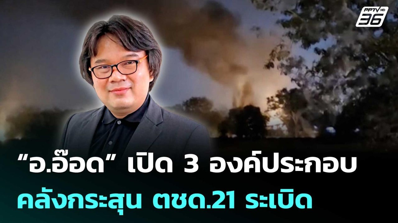 “อ.อ๊อด” เปิด 3 องค์ประกอบ คลังกระสุน ตชด.21 ระเบิด | เข้มข่าวค่ำ | 25 ก.พ. 69