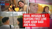 Bride, iniyakan ng kanyang first love isang araw bago ang kasal | GMA Integrated Newsfeed