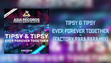 EVER FOREVER TOGETHER (FACTORY PARA PARA MIX) / TIPSY & TIPSY