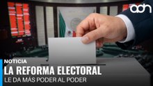 Presentan la reforma que le dará más poder al poder: La Reforma Electoral.