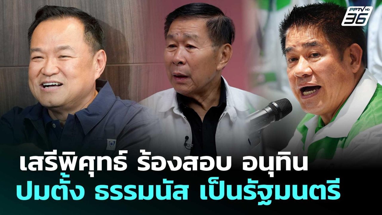 เสรีพิศุทธ์ ร้องสอบ อนุทิน ปมตั้ง ธรรมนัส เป็นร...