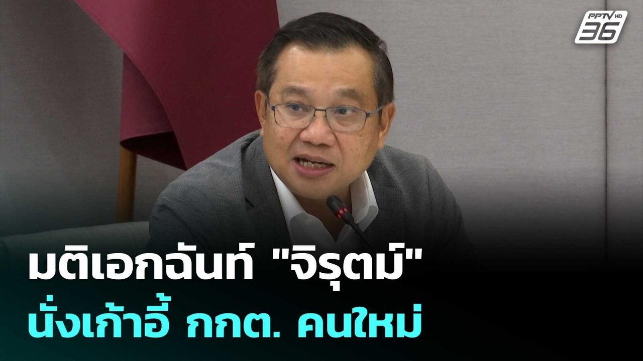 มติเอกฉันท์ "จิรุตม์" นั่งเก้าอี้ กกต. คนใหม่ |...