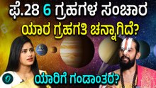 ಫೆಬ್ರವರಿ 28 ಕ್ಕೆ 6 ರಾಶಿಗಳ ಸಂಚಾರ,ಅಪರೂಪದ ವಿದ್ಯಮಾನ!ಯಾವ ರಾಶಿ ಮೇಲೆ ಹೆಚ್ವು ಪ್ರಭಾವ?
