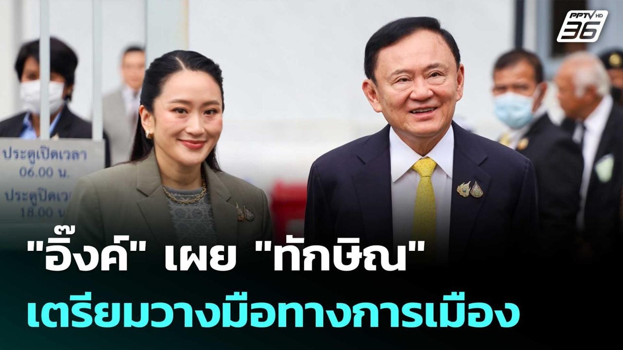 "อิ๊งค์" เผย "ทักษิณ" เตรียมวางมือทางการเมือง |...