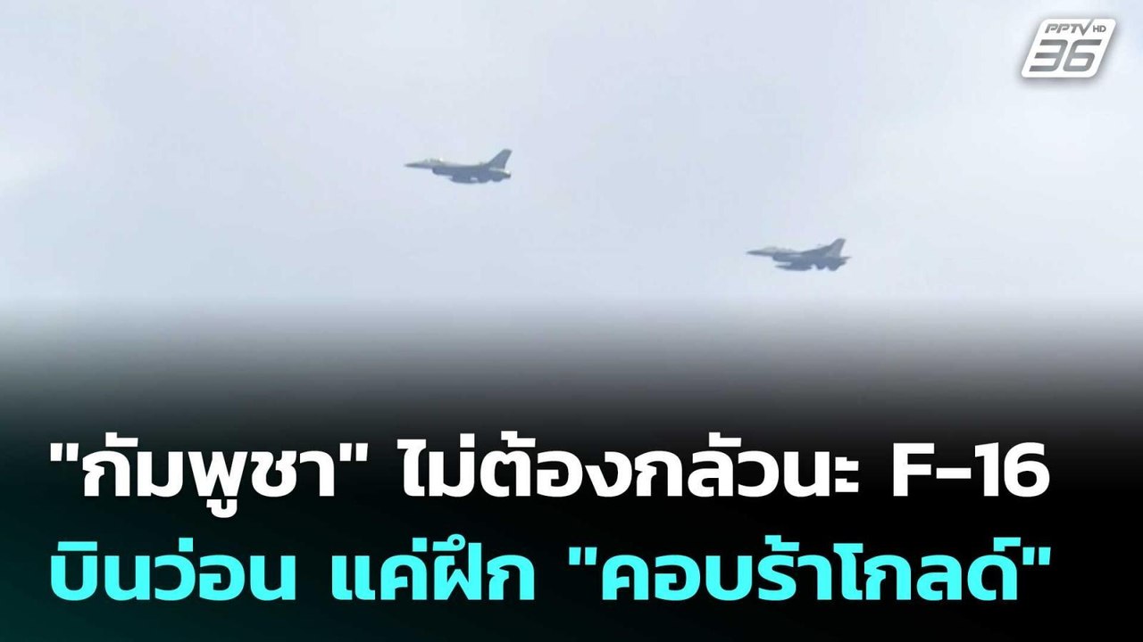 "กัมพูชา" ไม่ต้องกลัวนะ F-16 บินว่อน แค่ฝึก "คอ...