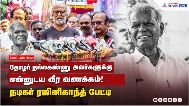 தோழர் நல்லகண்ணு அவர்களுக்கு என்னுடய வீர வணக்கம்! அஞ்சலி செலுத்திய பின் நடிகர் ரஜினிகாந்த் பேட்டி !