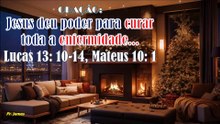 ORAÇÃO:  Jesus deu poder para curar toda a enfermidade...  Lucas 13: 10-14, Mateus 10: 1