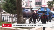 Bağ evinden tarım aletleri çalındı; 6 gözaltı