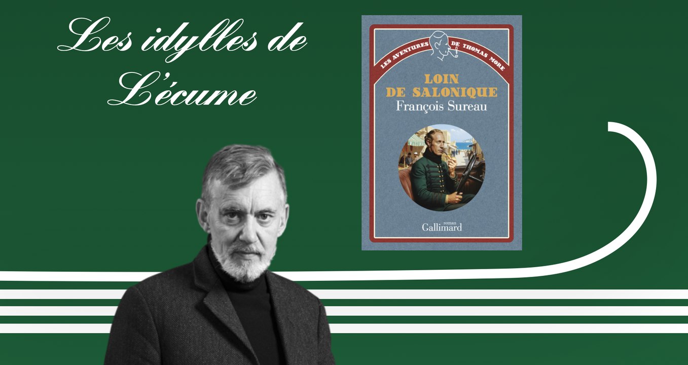 Les idylles de L'écume | Loin de Salonique, de François Sureau (de l'Académie française)