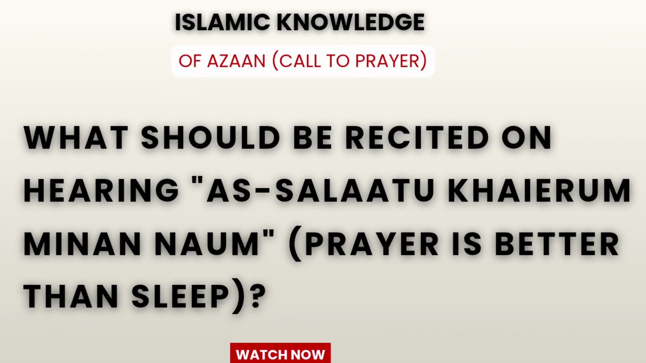 What should be recited on hearing "As-Salaatu Kahierum Minan Naum"?