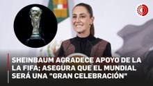 Sheinbaum agradece confianza de la FIFA para realizar el Mundial en México