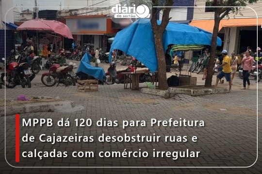 MPPB dá 120 dias para Prefeitura de Cajazeiras desobstruir ruas e calçadas com comércio irregular