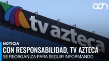 Con responsabilidad, TV Azteca se reorganiza para seguir informando a México