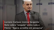Luciano Cartaxo ironiza Sargento Neto sobre “empate” entre Lula e Flávio: “Agora acredita em pesquisa”