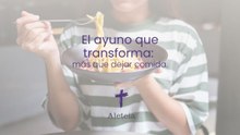 El ayuno que transforma más que dejar comida.
