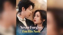 Never Forgive, I'm His Now - FULL EPISODES