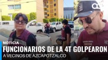Funcionarios de la 4T golpearon a vecinos de Azcapotzalco