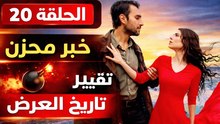 موعد عرض و سبب تاجيل مسلسل هذا البحر سوف يفيض الحلقة 20