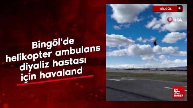 Bingöl'de helikopter ambulans diyaliz hastası havalandı