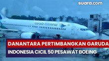 Danantara Pertimbangkan Garuda Indonesia Cicil 50 Pesawat Boeing